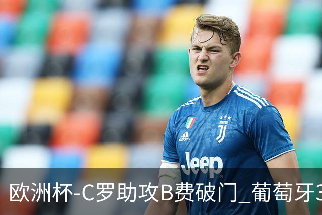欧洲杯-C罗助攻B费破门 葡萄牙3-0土耳其