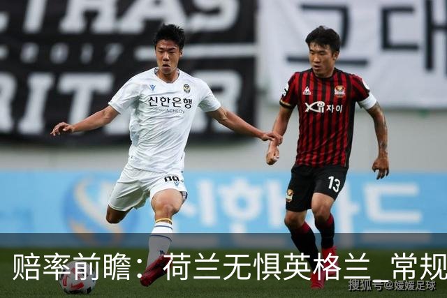 赔率前瞻：荷兰无惧英格兰 常规时间有望不败